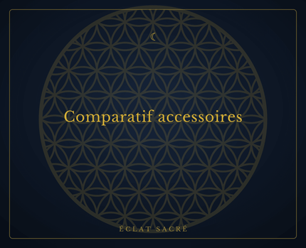 Comparatif accessoires - Éclat Sacré
