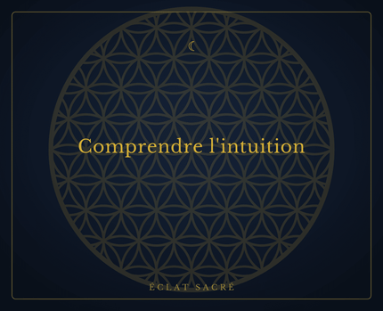 Comprendre l'intuition - Éclat Sacré