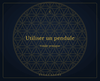 Guide d'utilisation du pendule - Éclat Sacré