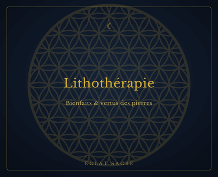 Lithothérapie : Bienfaits & Vertus des Pierres - Éclat Sacré